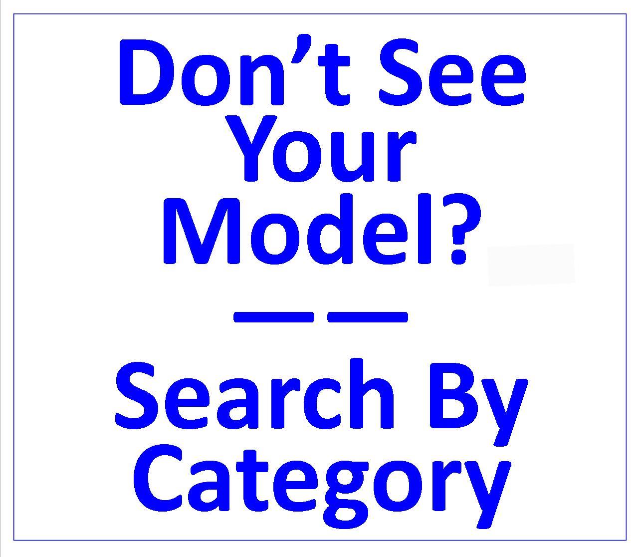 DONT' SEE YOUR MODEL? SEARCH BY PART-Click Here